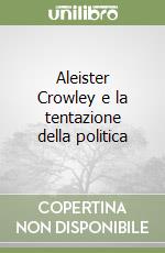 Aleister Crowley e la tentazione della politica