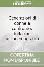 Generazioni di donne a confronto. Indagine sociodemografica libro