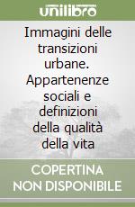 Immagini delle transizioni urbane. Appartenenze sociali e definizioni della qualità della vita