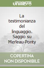 La testimonianza del linguaggio. Saggio su Merleau-Ponty libro