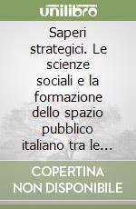 Saperi strategici. Le scienze sociali e la formazione dello spazio pubblico italiano tra le due guerre mondiali libro