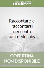 Raccontare e raccontarsi nei centri socio-educativi libro