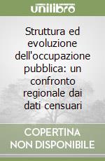 Struttura ed evoluzione dell'occupazione pubblica: un confronto regionale dai dati censuari libro