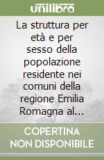 La struttura per età e per sesso della popolazione residente nei comuni della regione Emilia Romagna al 1/1/1999 libro