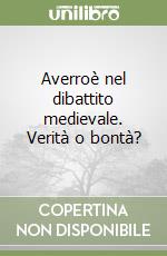 Averroè nel dibattito medievale. Verità o bontà? libro