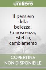 Il pensiero della bellezza. Conoscenza, estetica, cambiamento libro