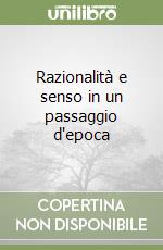 Razionalità e senso in un passaggio d'epoca libro