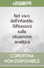 Nel vivo dell'infantile. Riflessioni sulla situazione analitica