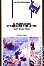 Il marketing strategico per le PMI. Gli strumenti per elaborare piani e strategie vincenti. Con floppy disk libro