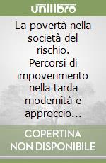 La povertà nella società del rischio. Percorsi di impoverimento nella tarda modernità e approccio biografico libro