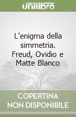 L'enigma della simmetria. Freud, Ovidio e Matte Blanco