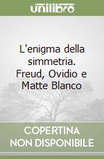 L'enigma della simmetria. Freud, Ovidio e Matte Blanco libro