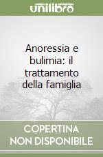 Anoressia e bulimia: il trattamento della famiglia libro