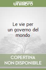 Le vie per un governo del mondo libro