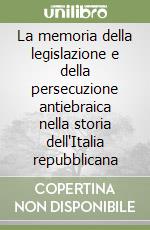 La memoria della legislazione e della persecuzione antiebraica nella storia dell'Italia repubblicana libro