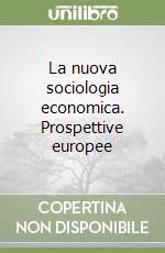 La nuova sociologia economica. Prospettive europee libro