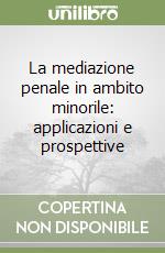 La mediazione penale in ambito minorile: applicazioni e prospettive