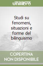 Studi su fenomeni, situazioni e forme del bilinguismo libro