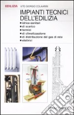 Impianti tecnici dell'edilizia. Idrico-sanitari, di scarico, termici, di climatizzazione, di distribuzione del gas di rete, elettrici libro