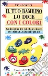 Il tuo bambino lo dice con i colori. Guida al gioco-test e alle fiabe colorate per insegnanti, educatori e genitori libro