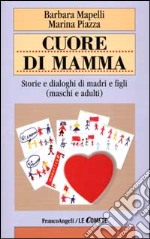 Cuore di mamma. Storie e dialoghi di madri e figli (maschi e adulti) libro