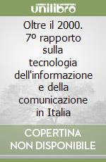 Oltre il 2000. 7º rapporto sulla tecnologia dell'informazione e della comunicazione in Italia libro