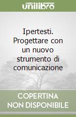 Ipertesti. Progettare con un nuovo strumento di comunicazione libro