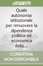 Quale autonomia istituzionale per rimuovere la dipendenza politica ed economica della Sardegna? libro