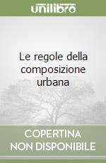 Le regole della composizione urbana libro