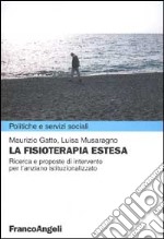 La fisioterapia estesa. Ricerche e proposte di intervento per l'anziano istituzionalizzato libro