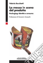 La messa in scena del prodotto. Packaging: identità e consumo libro