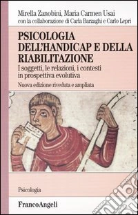 Psicologia dell'handicap e della riabilitazione. I soggetti, le relazioni, i contesti in prospettiva evolutiva libro