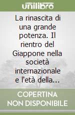 La rinascita di una grande potenza. Il rientro del Giappone nella società internazionale e l'età della guerra fredda libro