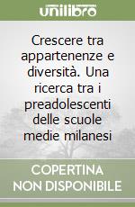 Crescere tra appartenenze e diversità. Una ricerca tra i preadolescenti delle scuole medie milanesi libro