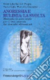 Anoressia e bulimia: la svolta. Manuale di auto-aiuto per il trattamento dei disturbi alimentari libro