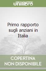 Primo rapporto sugli anziani in Italia libro