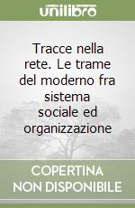 Tracce nella rete. Le trame del moderno fra sistema sociale ed organizzazione libro