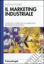 Il marketing industriale. Politiche e strategie di marketing business-to-business libro