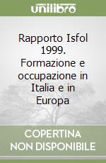 Rapporto Isfol 1999. Formazione e occupazione in Italia e in Europa libro
