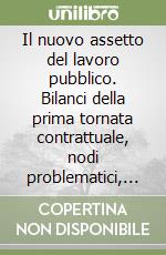 Il nuovo assetto del lavoro pubblico. Bilanci della prima tornata contrattuale, nodi problematici, prospettive libro