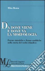 Da dove viene e dove va la morfologia. Forme sintetiche e forme analitiche nella storia del verbo irlandese libro