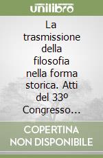 La trasmissione della filosofia nella forma storica. Atti del 33º Congresso nazionale della Società filosofica italiana libro