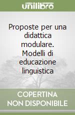 Proposte per una didattica modulare. Modelli di educazione linguistica libro