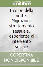 I colori della notte. Migrazioni, sfruttamento sessuale, esperienze di intervento sociale libro