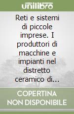 Reti e sistemi di piccole imprese. I produttori di macchine e impianti nel distretto ceramico di Sassuolo libro