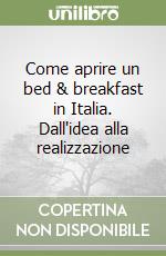 Come aprire un bed & breakfast in Italia. Dall'idea alla realizzazione libro