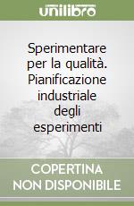 Sperimentare per la qualità. Pianificazione industriale degli esperimenti libro