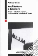 Architettura e barriere. Storia e fatti delle barriere architettoniche in Italia e all'estero libro