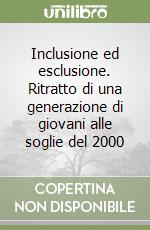 Inclusione ed esclusione. Ritratto di una generazione di giovani alle soglie del 2000 libro