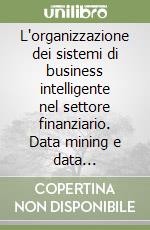 L'organizzazione dei sistemi di business intelligente nel settore finanziario. Data mining e data wharehouse libro
